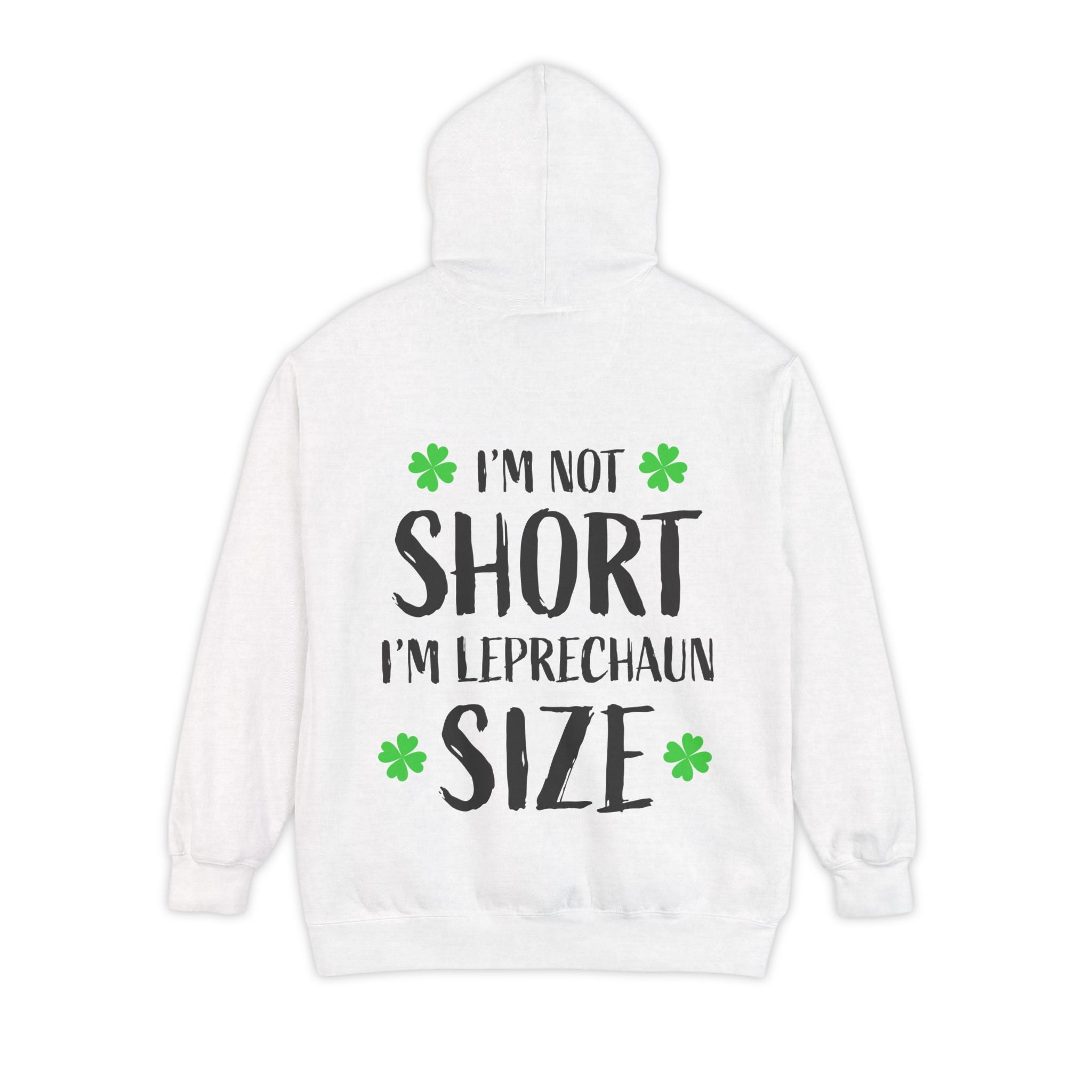 Hoodie — “I’m Not Short I’m Leprechaun Size” St. Patrick’s Day Novelty Hoodie